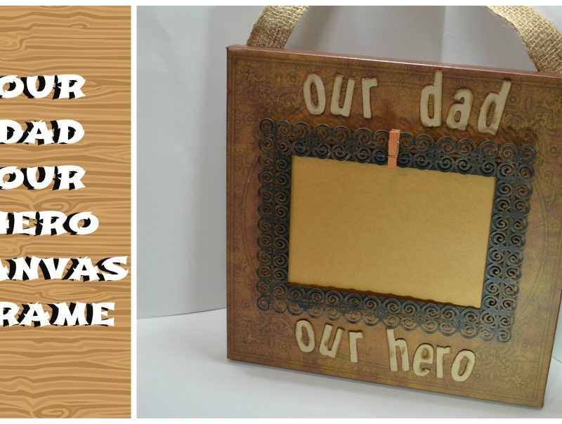 Our Dad Our Hero Canvas Frame | Video Tutorial