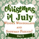 Christmas in July Day 5 ~ Winter Wonderland & Snowman Friends!